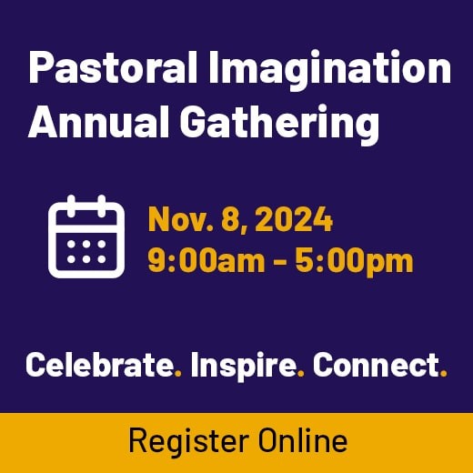 Pastoral Imagination Annual Gathering. Nov. 8, 2024 (9:00am-5:00pm) Celebrate. Inspire. Connect. Register Online